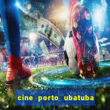 cine porto ubatuba filmes em cartaz